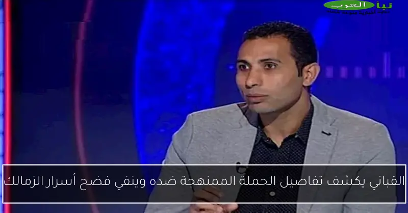 القباني يكشف تفاصيل الحملة الممنهجة ضده وينفي فضح أسرار الزمالك
