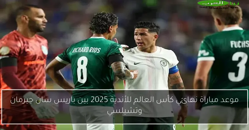 موعد مباراة نهائي كأس العالم للأندية 2025 بين باريس سان جيرمان وتشيلسي