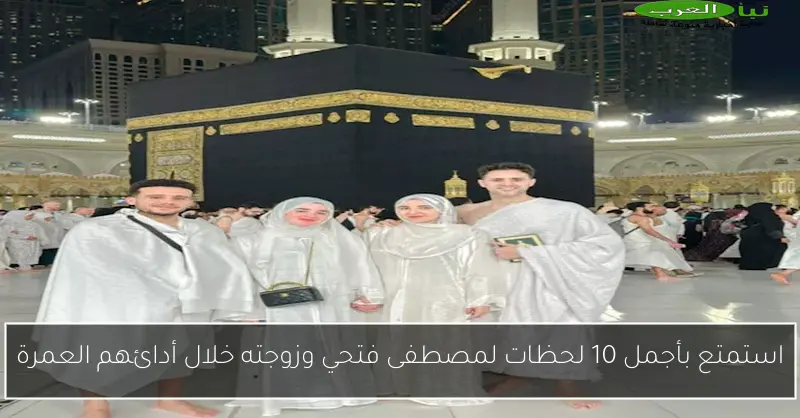 استمتع بأجمل 10 لحظات لمصطفى فتحي وزوجته خلال أدائهم العمرة