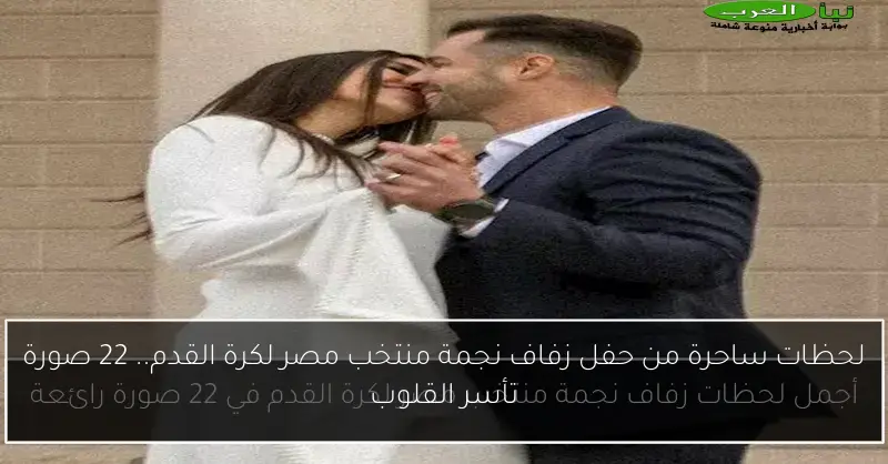لحظات ساحرة من حفل زفاف نجمة منتخب مصر لكرة القدم.. 22 صورة تأسر القلوب