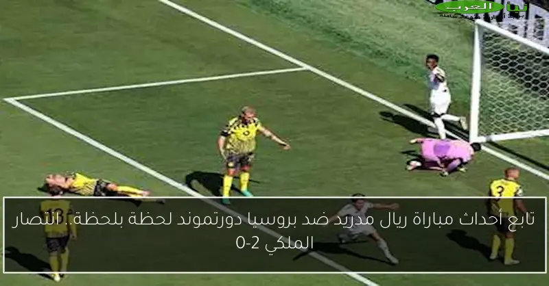 تابع أحداث مباراة ريال مدريد ضد بروسيا دورتموند لحظة بلحظة.. انتصار الملكي 2-0
