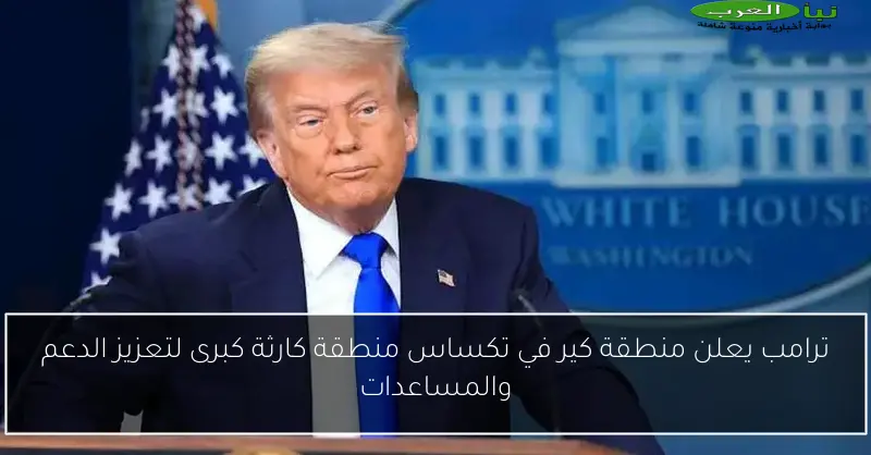 ترامب يعلن منطقة كير في تكساس منطقة كارثة كبرى لتعزيز الدعم والمساعدات