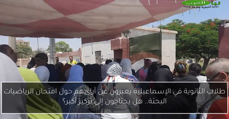 طلاب الثانوية في الإسماعيلية يعبرون عن آرائهم حول امتحان الرياضيات البحتة.. هل يحتاجون إلى تركيز أكبر؟