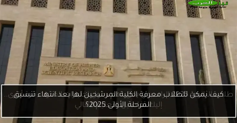 كيف يمكن للطلاب معرفة الكلية المرشحين لها بعد انتهاء تنسيق المرحلة الأولى 2025؟