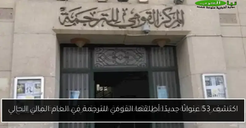 اكتشف 53 عنوانًا جديدًا أطلقها القومي للترجمة في العام المالي الحالي