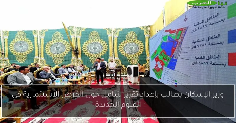 وزير الإسكان يطالب بإعداد تقرير شامل حول الفرص الاستثمارية في الفيوم الجديدة