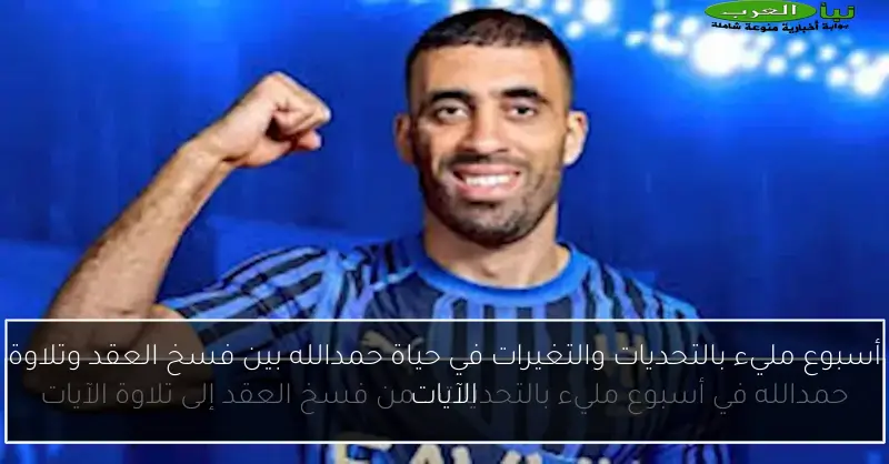 أسبوع مليء بالتحديات والتغيرات في حياة حمدالله بين فسخ العقد وتلاوة الآيات