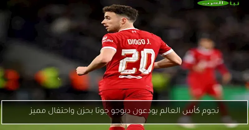 نجوم كأس العالم يودعون ديوجو جوتا بحزن واحتفال مميز