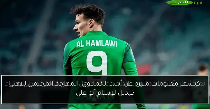 اكتشف معلومات مثيرة عن أسد الحملاوي، المهاجم المحتمل للأهلي كبديل لوسام أبو علي
