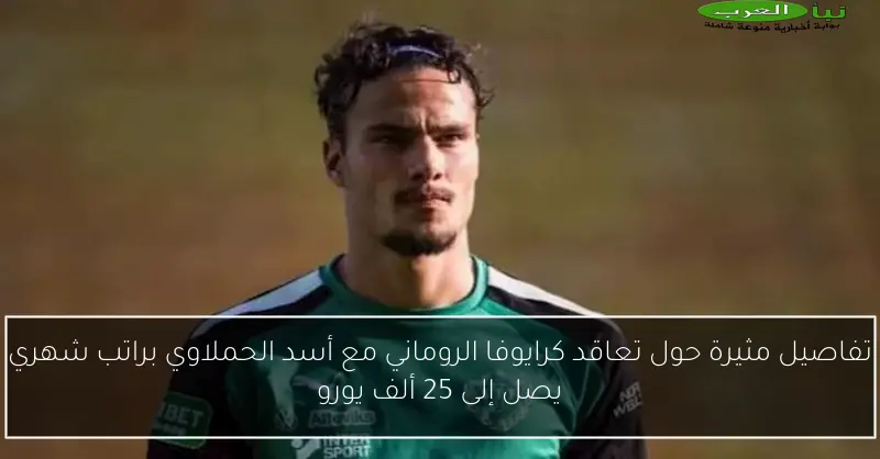 تفاصيل مثيرة حول تعاقد كرايوفا الروماني مع أسد الحملاوي براتب شهري يصل إلى 25 ألف يورو