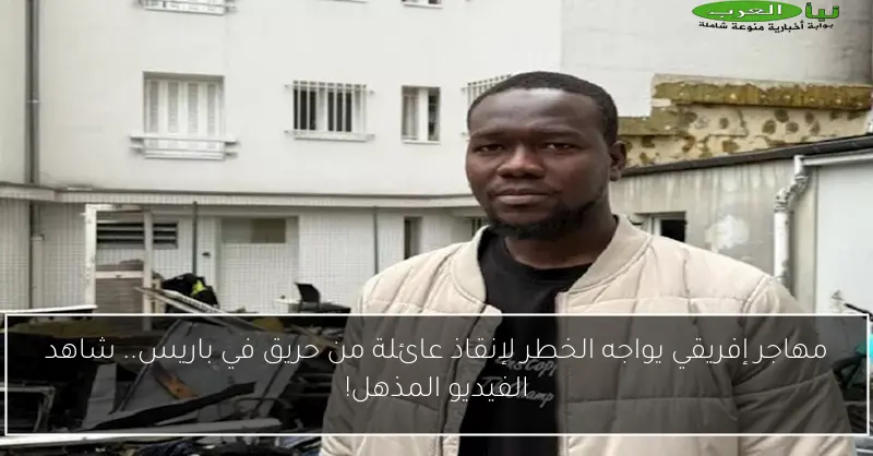 مهاجر إفريقي يواجه الخطر لإنقاذ عائلة من حريق في باريس.. شاهد الفيديو المذهل!