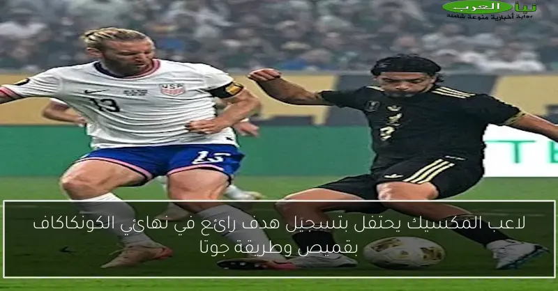 لاعب المكسيك يحتفل بتسجيل هدف رائع في نهائي الكونكاكاف بقميص وطريقة جوتا