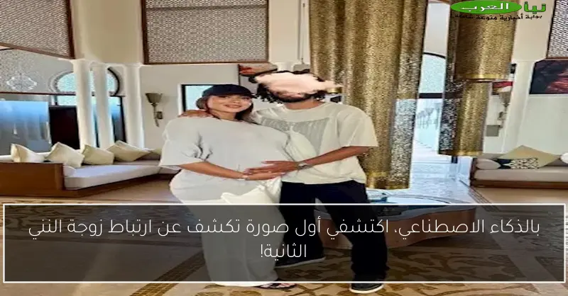 بالذكاء الاصطناعي، اكتشفي أول صورة تكشف عن ارتباط زوجة النني الثانية!