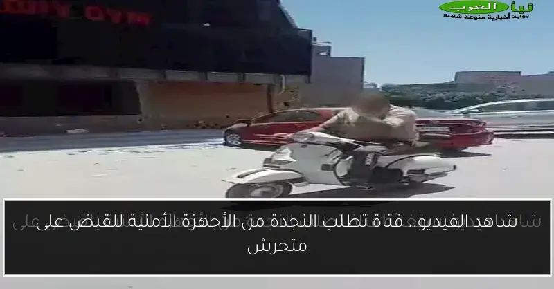 شاهد الفيديو.. فتاة تطلب النجدة من الأجهزة الأمنية للقبض على متحرش