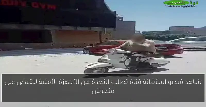 شاهد فيديو استغاثة فتاة تطلب النجدة من الأجهزة الأمنية للقبض على متحرش