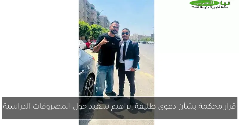 قرار محكمة بشأن دعوى طليقة إبراهيم سعيد حول المصروفات الدراسية