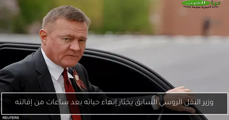 وزير النقل الروسي السابق يختار إنهاء حياته بعد ساعات من إقالته