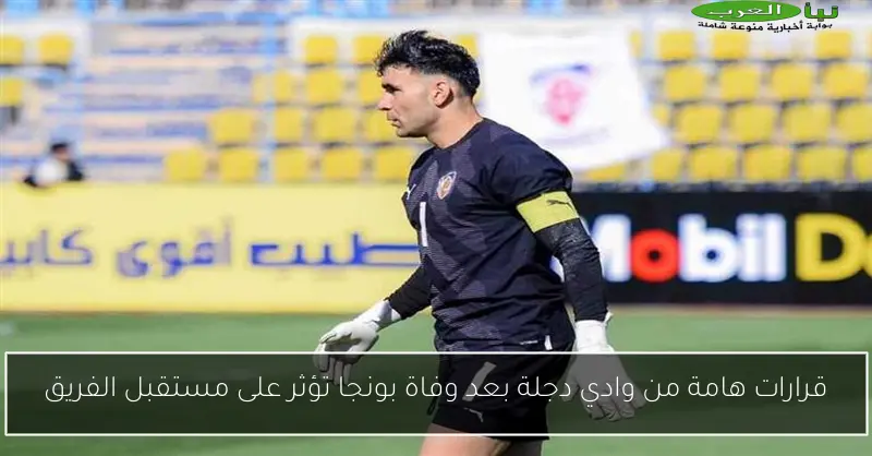 قرارات هامة من وادي دجلة بعد وفاة بونجا تؤثر على مستقبل الفريق