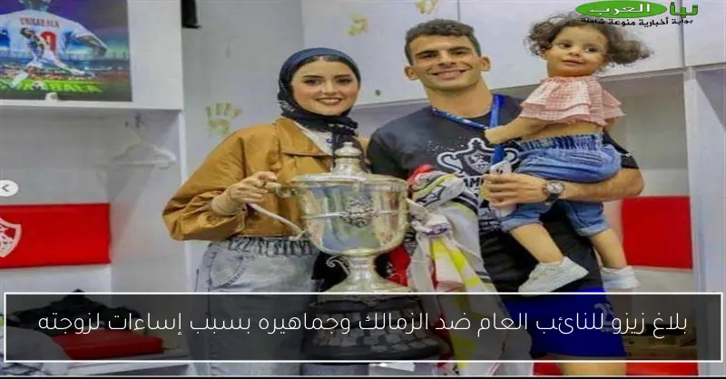 بلاغ زيزو للنائب العام ضد الزمالك وجماهيره بسبب إساءات لزوجته