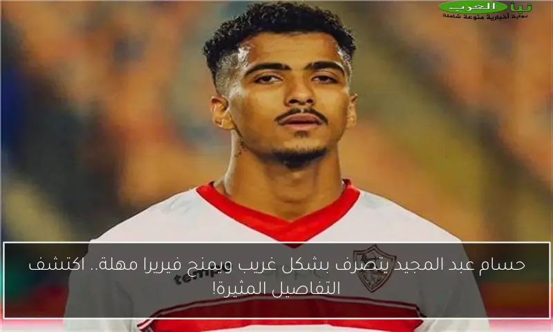 حسام عبد المجيد يتصرف بشكل غريب ويمنح فيريرا مهلة.. اكتشف التفاصيل المثيرة!