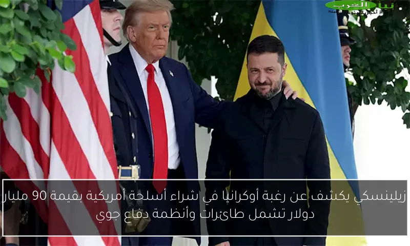 زيلينسكي يكشف عن رغبة أوكرانيا في شراء أسلحة أمريكية بقيمة 90 مليار دولار تشمل طائرات وأنظمة دفاع جوي