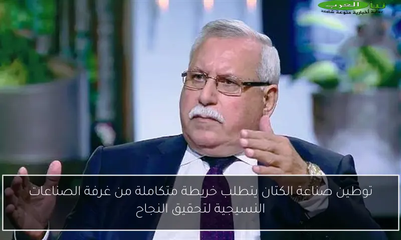توطين صناعة الكتان يتطلب خريطة متكاملة من غرفة الصناعات النسيجية لتحقيق النجاح