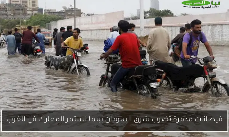 فيضانات مدمرة تضرب شرق السودان بينما تستمر المعارك في الغرب