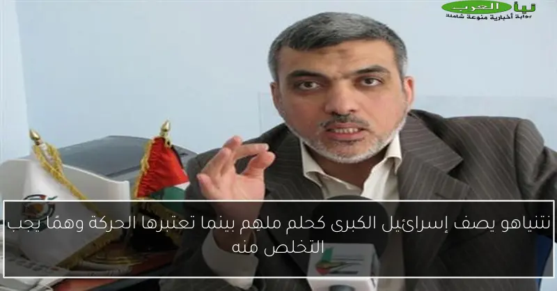 نتنياهو يصف إسرائيل الكبرى كحلم ملهِم بينما تعتبرها الحركة وهمًا يجب التخلص منه