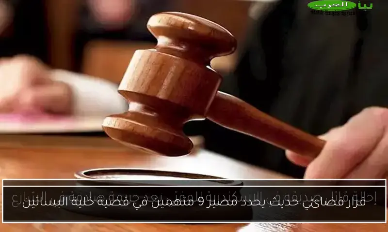 قرار قضائي حديث يحدد مصير 9 متهمين في قضية خلية البساتين