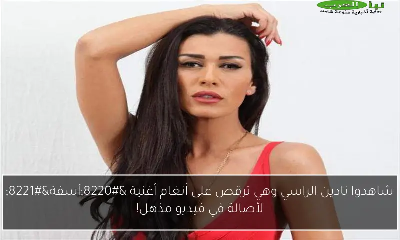 شاهدوا نادين الراسي وهي ترقص على أنغام أغنية “آسفة” لأصالة في فيديو مذهل!