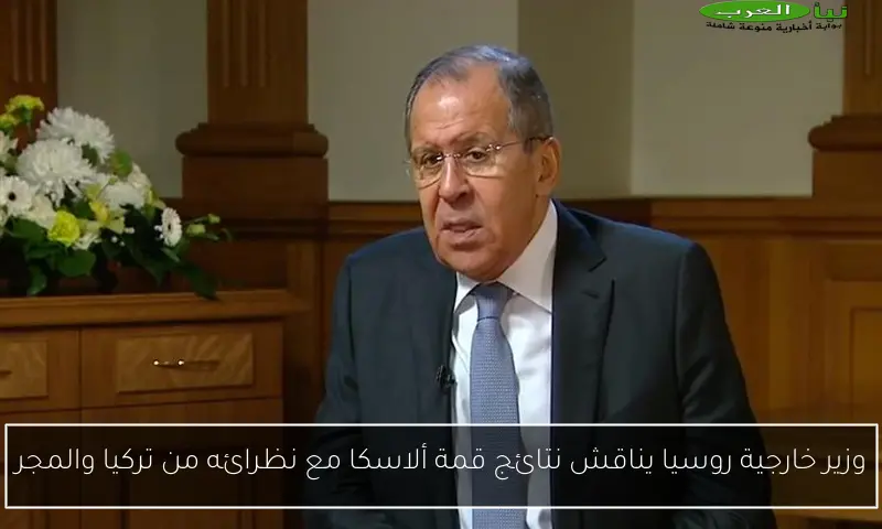 وزير خارجية روسيا يناقش نتائج قمة ألاسكا مع نظرائه من تركيا والمجر