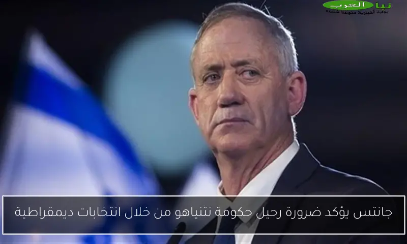 جانتس يؤكد ضرورة رحيل حكومة نتنياهو من خلال انتخابات ديمقراطية