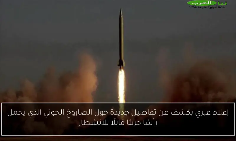 إعلام عبري يكشف عن تفاصيل جديدة حول الصاروخ الحوثي الذي يحمل رأسًا حربيًا قابلًا للانشطار