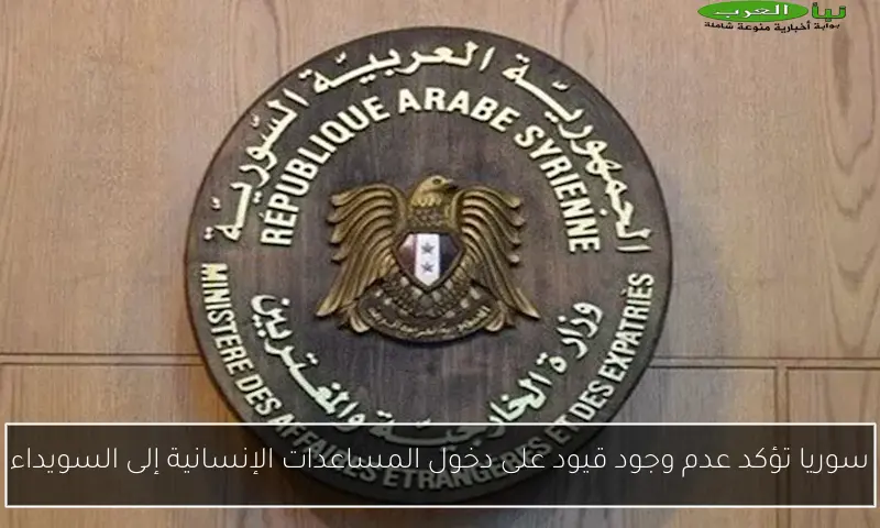 سوريا تؤكد عدم وجود قيود على دخول المساعدات الإنسانية إلى السويداء