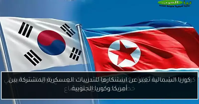 كوريا الشمالية تعبر عن استنكارها للتدريبات العسكرية المشتركة بين أمريكا وكوريا الجنوبية