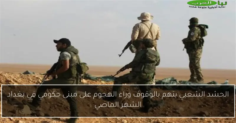 الحشد الشعبي يتهم بالوقوف وراء الهجوم على مبنى حكومي في بغداد الشهر الماضي