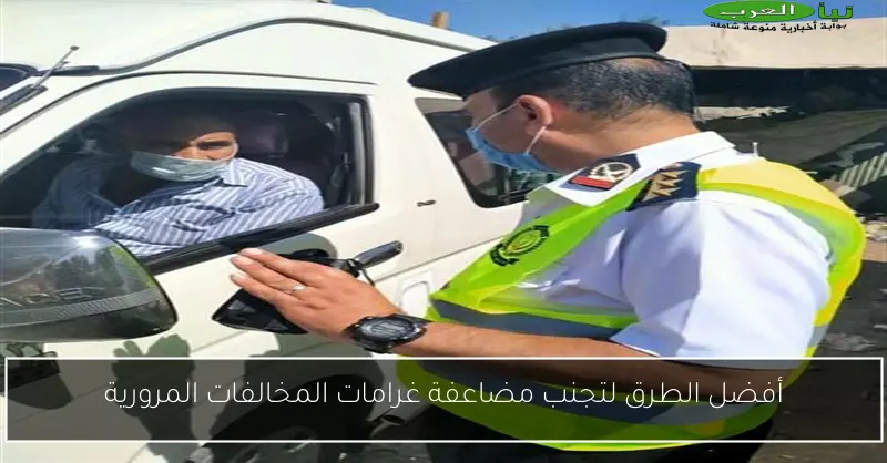 أفضل الطرق لتجنب مضاعفة غرامات المخالفات المرورية