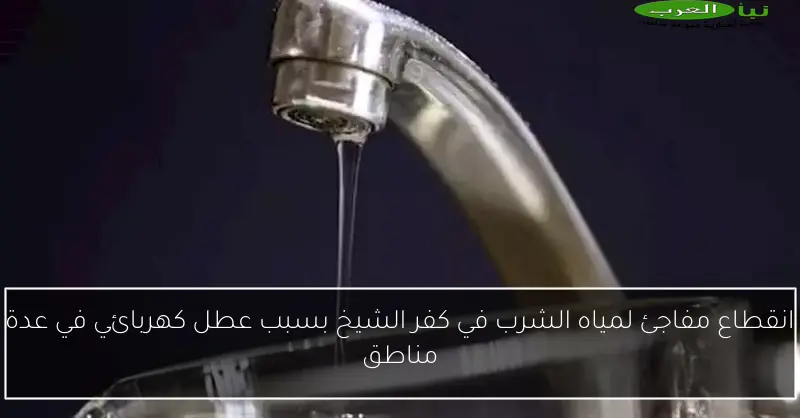 انقطاع مفاجئ لمياه الشرب في كفر الشيخ بسبب عطل كهربائي في عدة مناطق