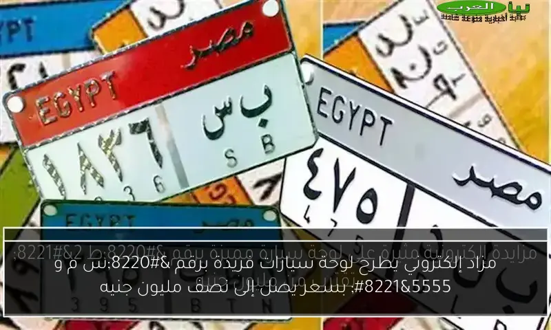 مزاد إلكتروني يطرح لوحة سيارات فريدة برقم “س م و 5555” بسعر يصل إلى نصف مليون جنيه