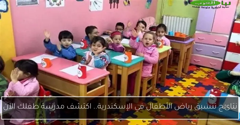 نتائج تنسيق رياض الأطفال في الإسكندرية.. اكتشف مدرسة طفلك الآن