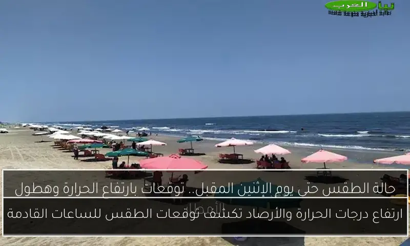 ارتفاع درجات الحرارة والأرصاد تكشف توقعات الطقس للساعات القادمة
