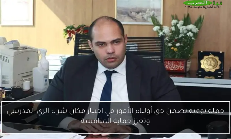 حملة توعية تضمن حق أولياء الأمور في اختيار مكان شراء الزي المدرسي وتعزز حماية المنافسة