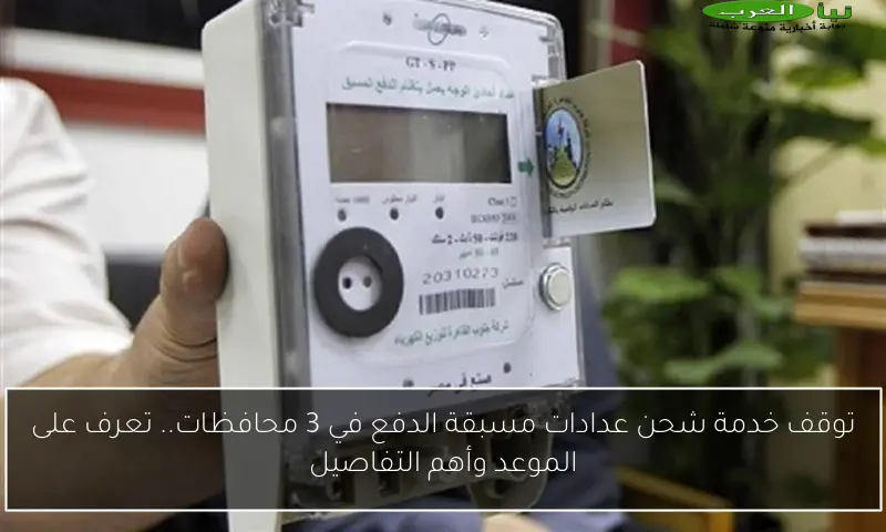 توقف خدمة شحن عدادات مسبقة الدفع في 3 محافظات.. تعرف على الموعد وأهم التفاصيل