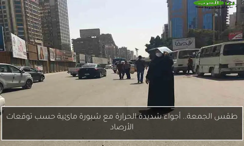 طقس الجمعة.. أجواء شديدة الحرارة مع شبورة مائية حسب توقعات الأرصاد