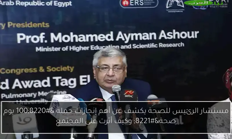 مستشار الرئيس للصحة يكشف عن أهم إنجازات حملة “100 يوم صحة” وكيف أثرت على المجتمع