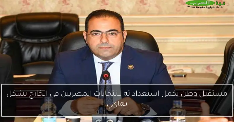 مستقبل وطن يكمل استعداداته لانتخابات المصريين في الخارج بشكل نهائي
