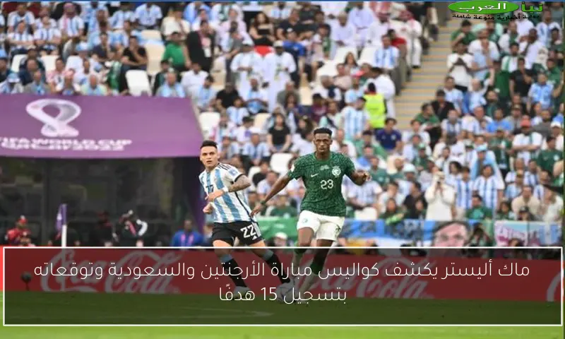 ماك أليستر يكشف كواليس مباراة الأرجنتين والسعودية وتوقعاته بتسجيل 15 هدفًا