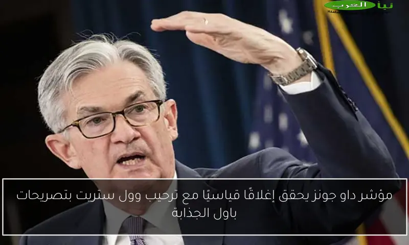 مؤشر داو جونز يحقق إغلاقًا قياسيًا مع ترحيب وول ستريت بتصريحات باول الجذابة