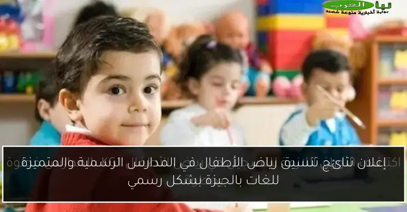 إعلان نتائج تنسيق رياض الأطفال في المدارس الرسمية والمتميزة للغات بالجيزة بشكل رسمي