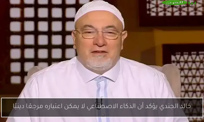 خالد الجندي يؤكد أن الذكاء الاصطناعي لا يمكن اعتباره مرجعًا دينيًا